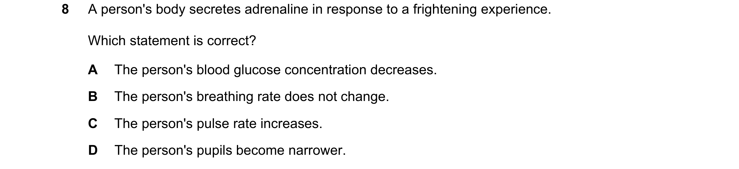 Question 20: A person's body secretes adrenaline in response to a frightening experience. Which statement is correct? A The person's blood glucose conce…