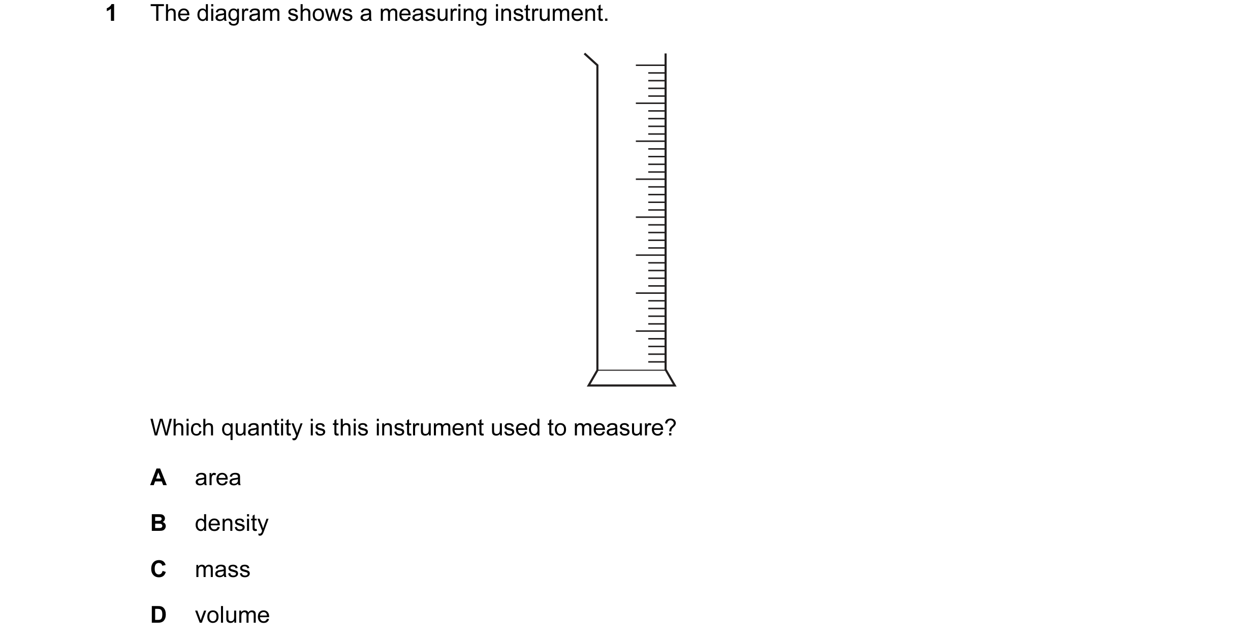 Question 86: The diagram shows a measuring instrument. Which quantity is this instrument used to measure? A area B density C mass D volume