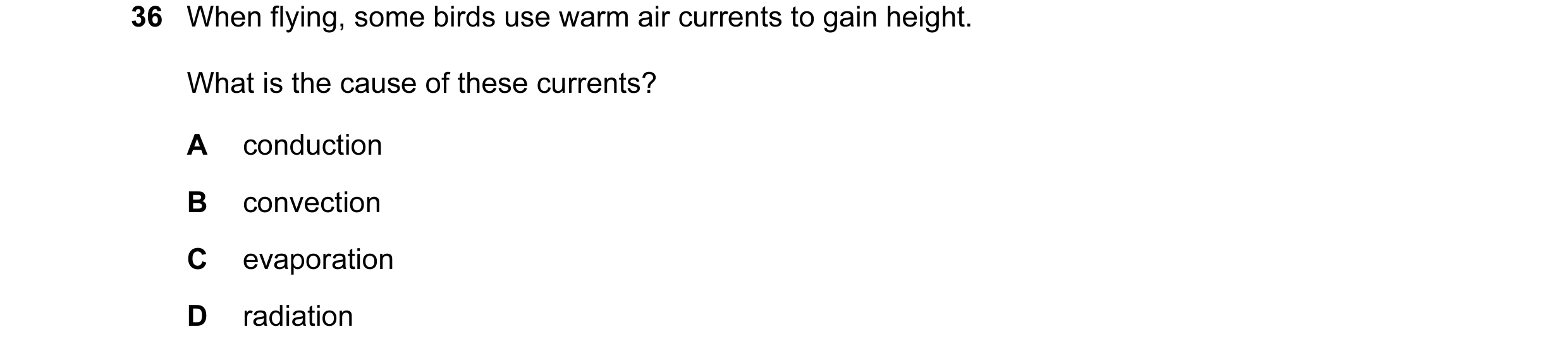 Question 23: When flying, some birds use warm air currents to gain height. What is the cause of these currents? A conduction B convection C evaporation …