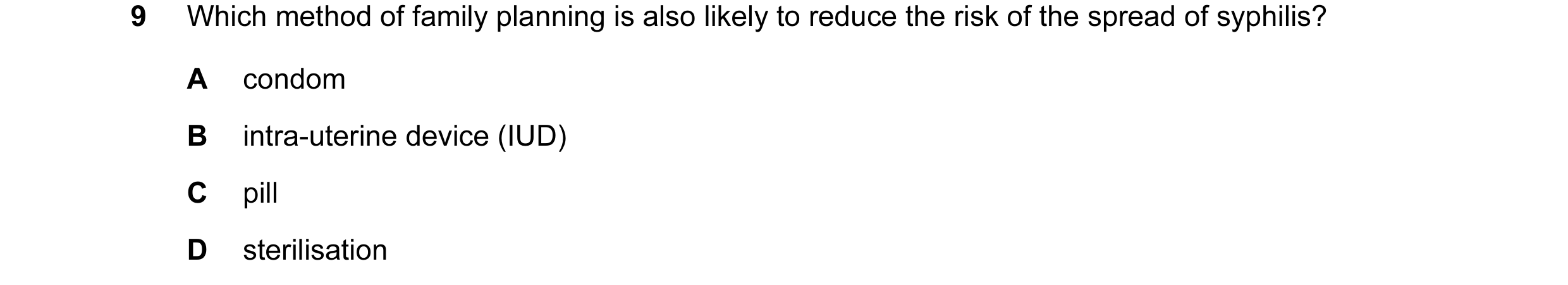 Question 2: Which method of family planning is also likely to reduce the risk of the spread of syphilis? A condom B intra-uterine device (IUD) C pill D…