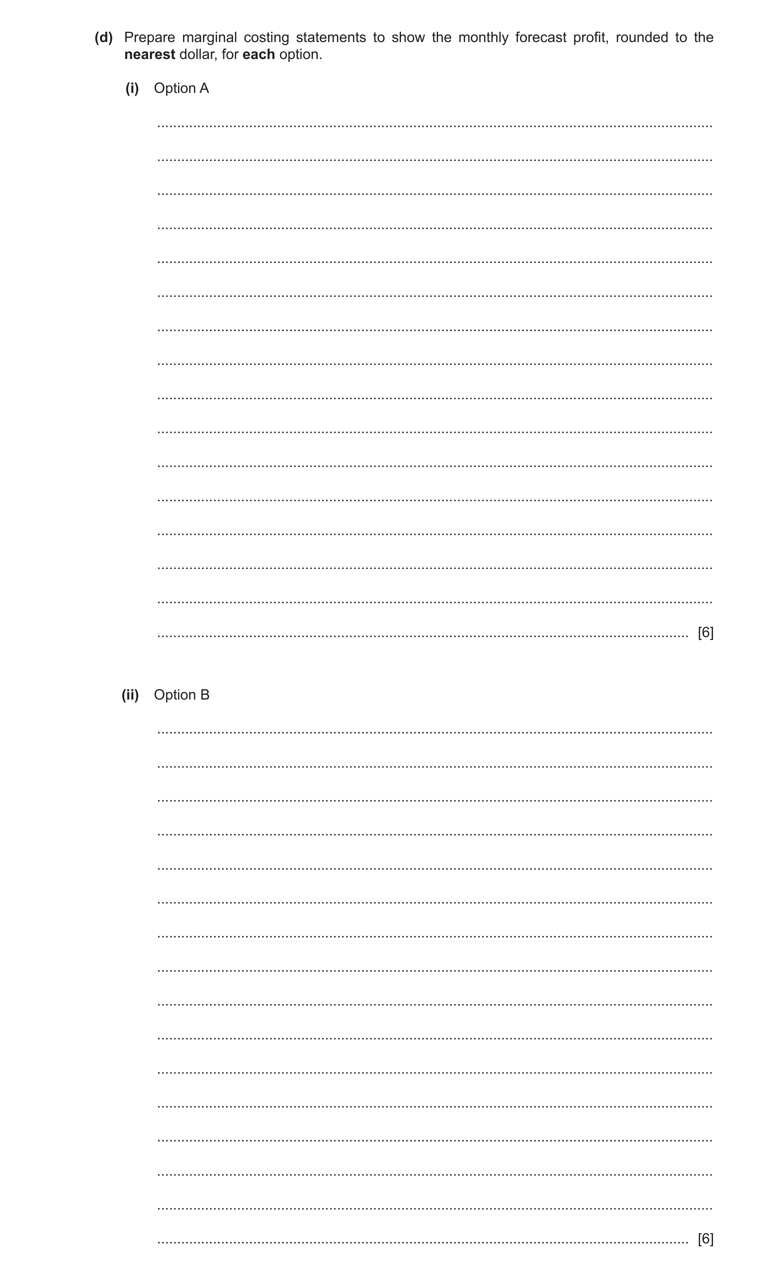 Question 34: (d) Prepare marginal costing statements to show the monthly forecast profit, rounded to the nearest dollar, for each option. (i) Option A .…