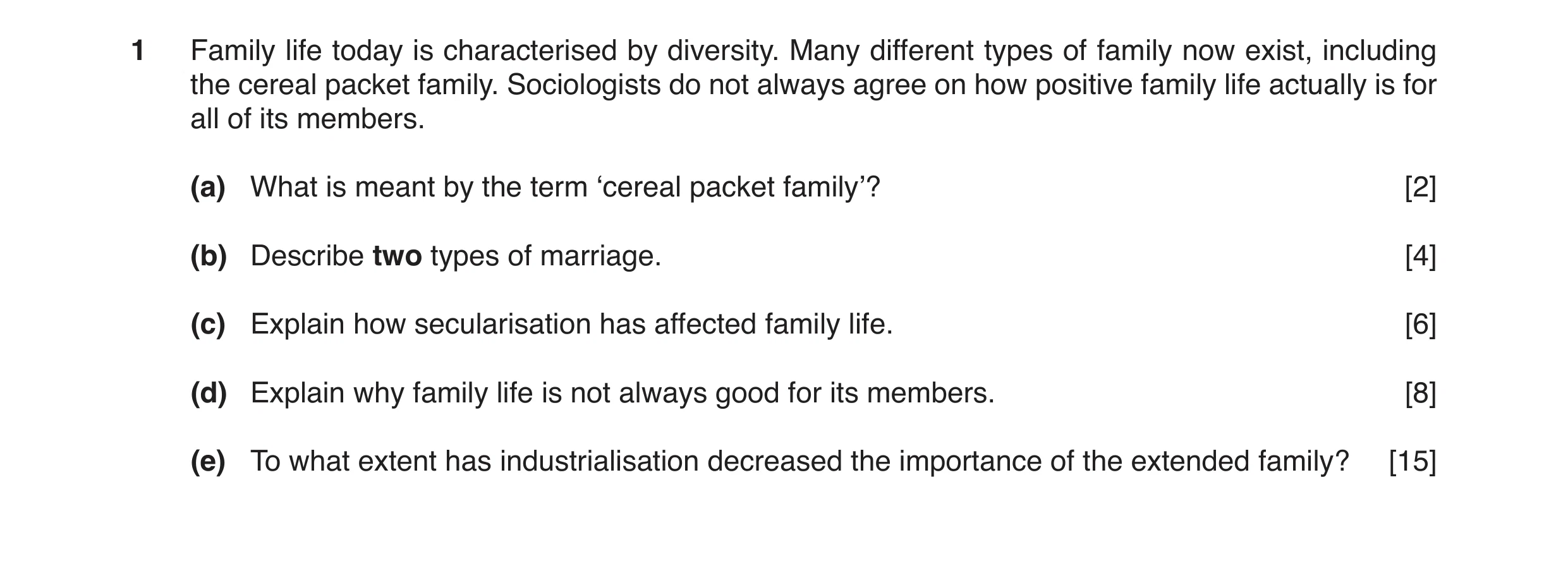 Question 5: Family life today is characterised by diversity. Many different types of family now exist, including the cereal packet family. Sociologists…