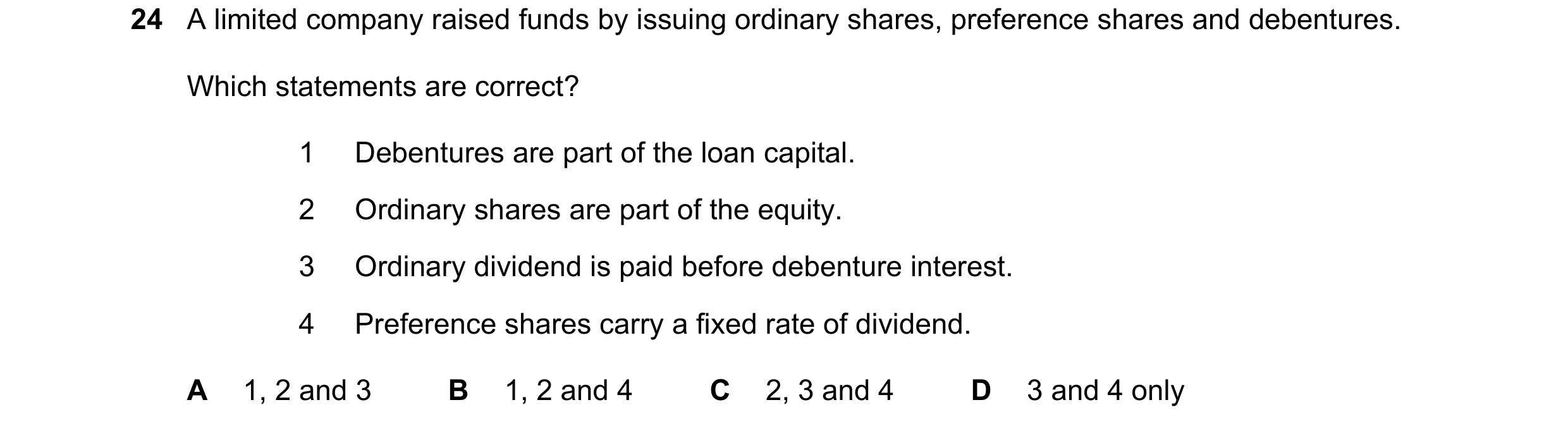 Question 44: A limited company raised funds by issuing ordinary shares, preference shares and debentures. Which statements are correct? 1 Debentures are…