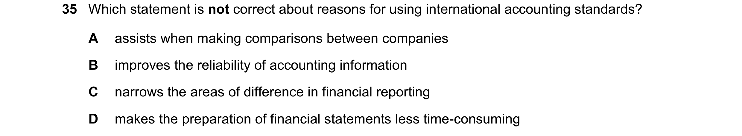 Question 58: Which statement is not correct about reasons for using international accounting standards? A assists when making comparisons between compan…