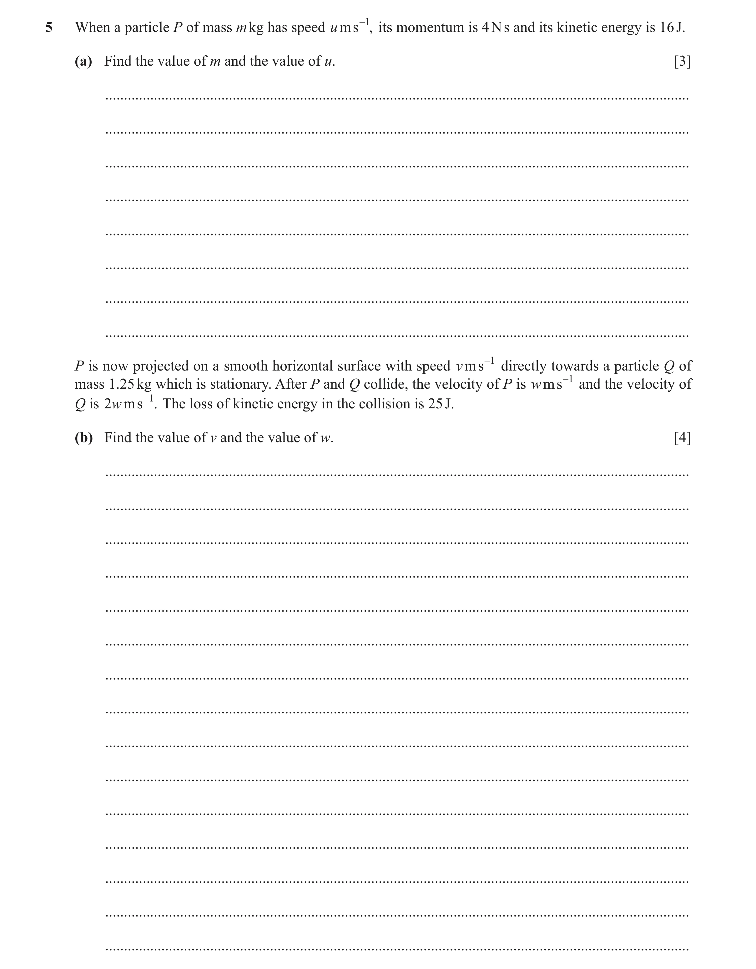 Question 29: When a particle P of mass m kg has speed u ms – 1, its momentum is 4 N s and its kinetic energy is 16 J. (a) Find the value of m and the va…