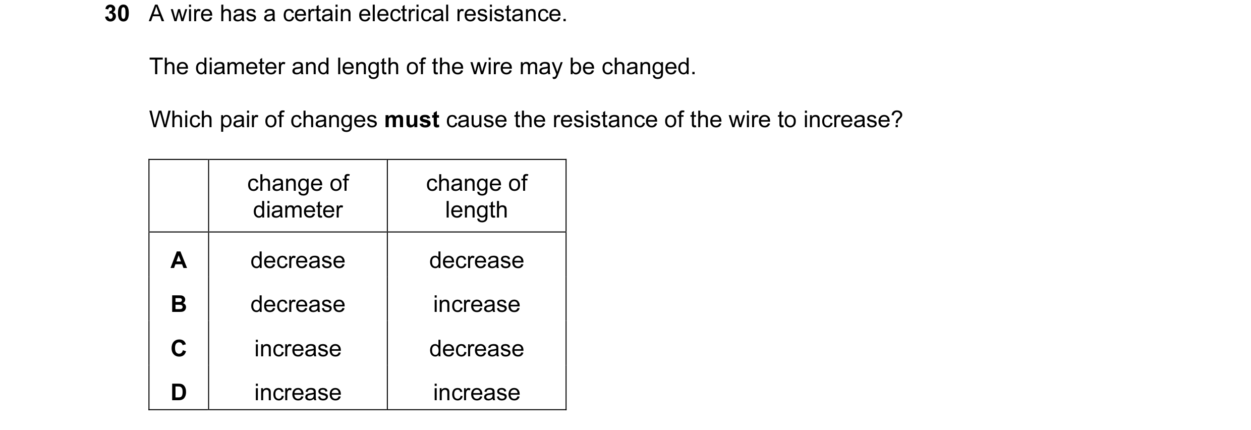 Question 198: A wire has a certain electrical resistance. The diameter and length of the wire may be changed. Which pair of changes must cause the resist…