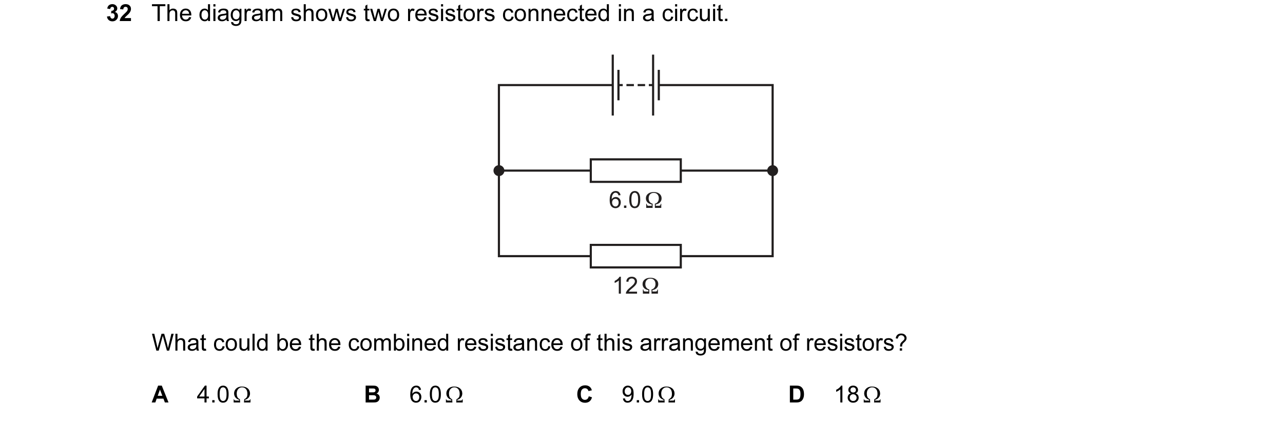 Question 199: The diagram shows two resistors connected in a circuit. 6.0 Ω 12 Ω What could be the combined resistance of this arrangement of resistors? …