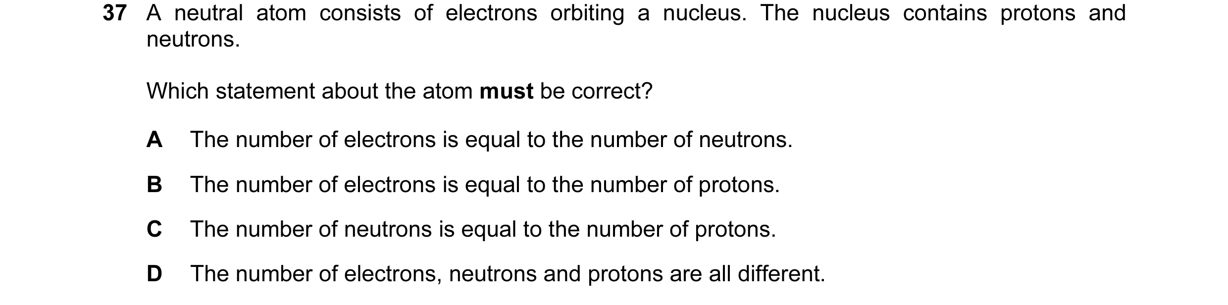 Question 92: A neutral atom consists of electrons orbiting a nucleus. The nucleus contains protons and neutrons. Which statement about the atom must be …