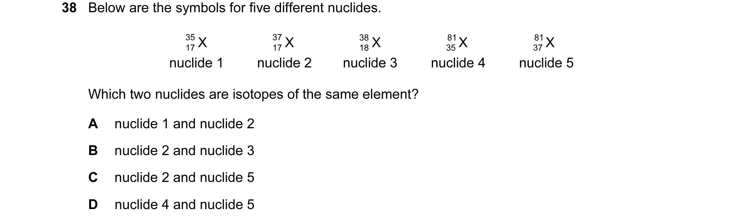 Question 93: Below are the symbols for five different nuclides. 35 X 37 X 38 X 81 X 81 X 17 17 18 35 37 nuclide 1 nuclide 2 nuclide 3 nuclide 4 nuclide …