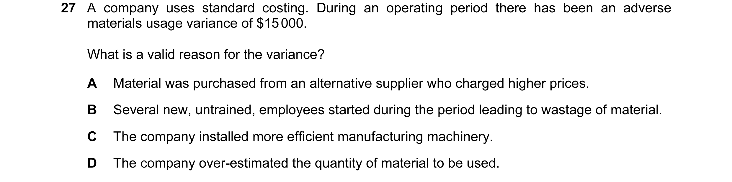 Question 83: A company uses standard costing. During an operating period there has been an adverse materials usage variance of $15 000. What is a valid …
