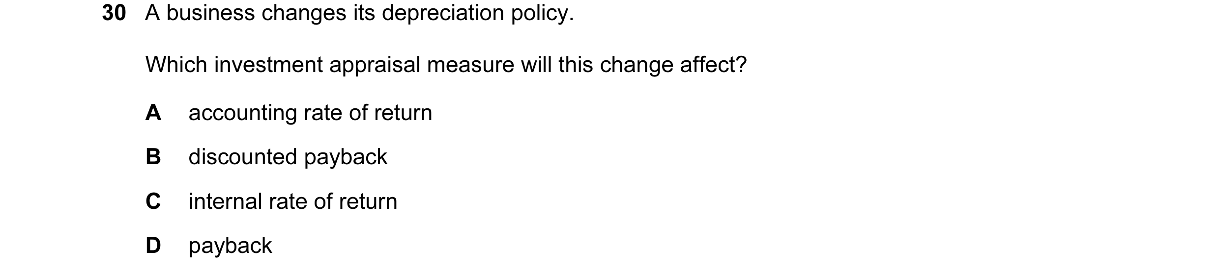 Question 50: A business changes its depreciation policy. Which investment appraisal measure will this change affect? A accounting rate of return B disco…