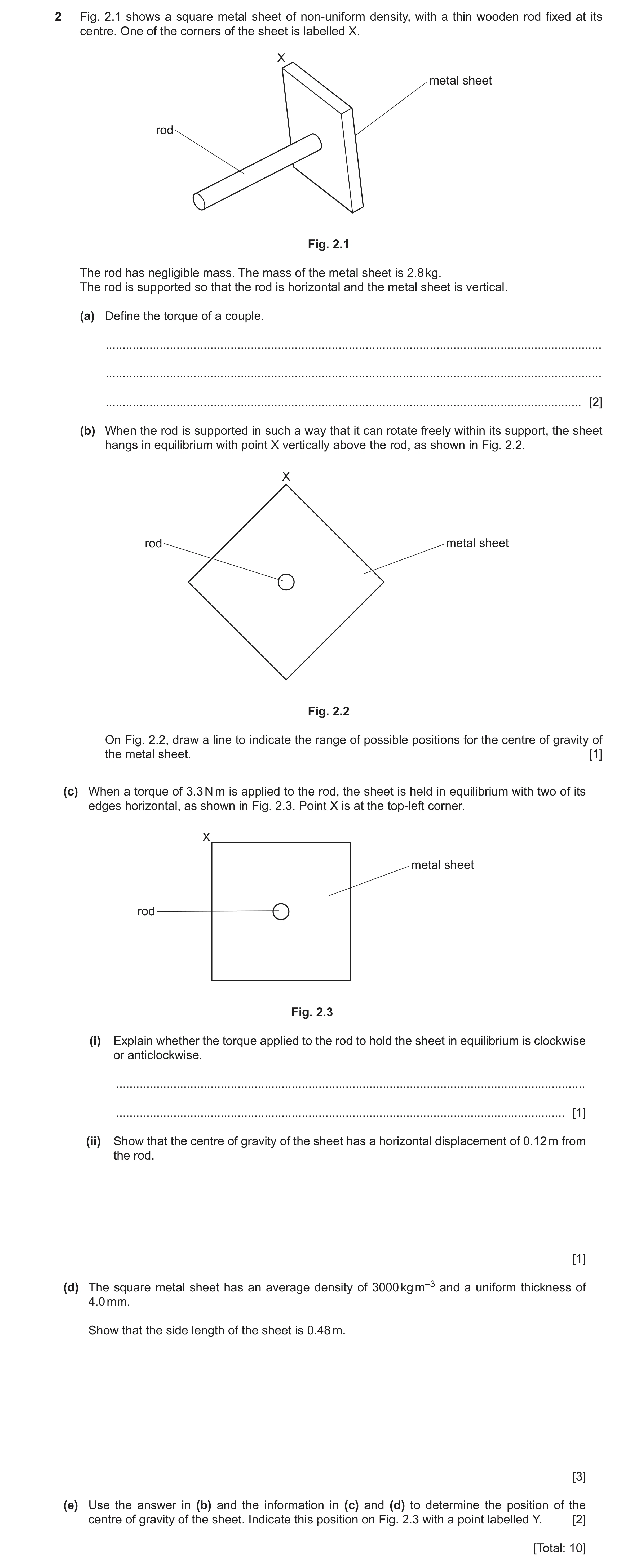 Question 18: Fig. 2.1 shows a square metal sheet of non-uniform density, with a thin wooden rod fixed at its centre. One of the corners of the sheet is …
