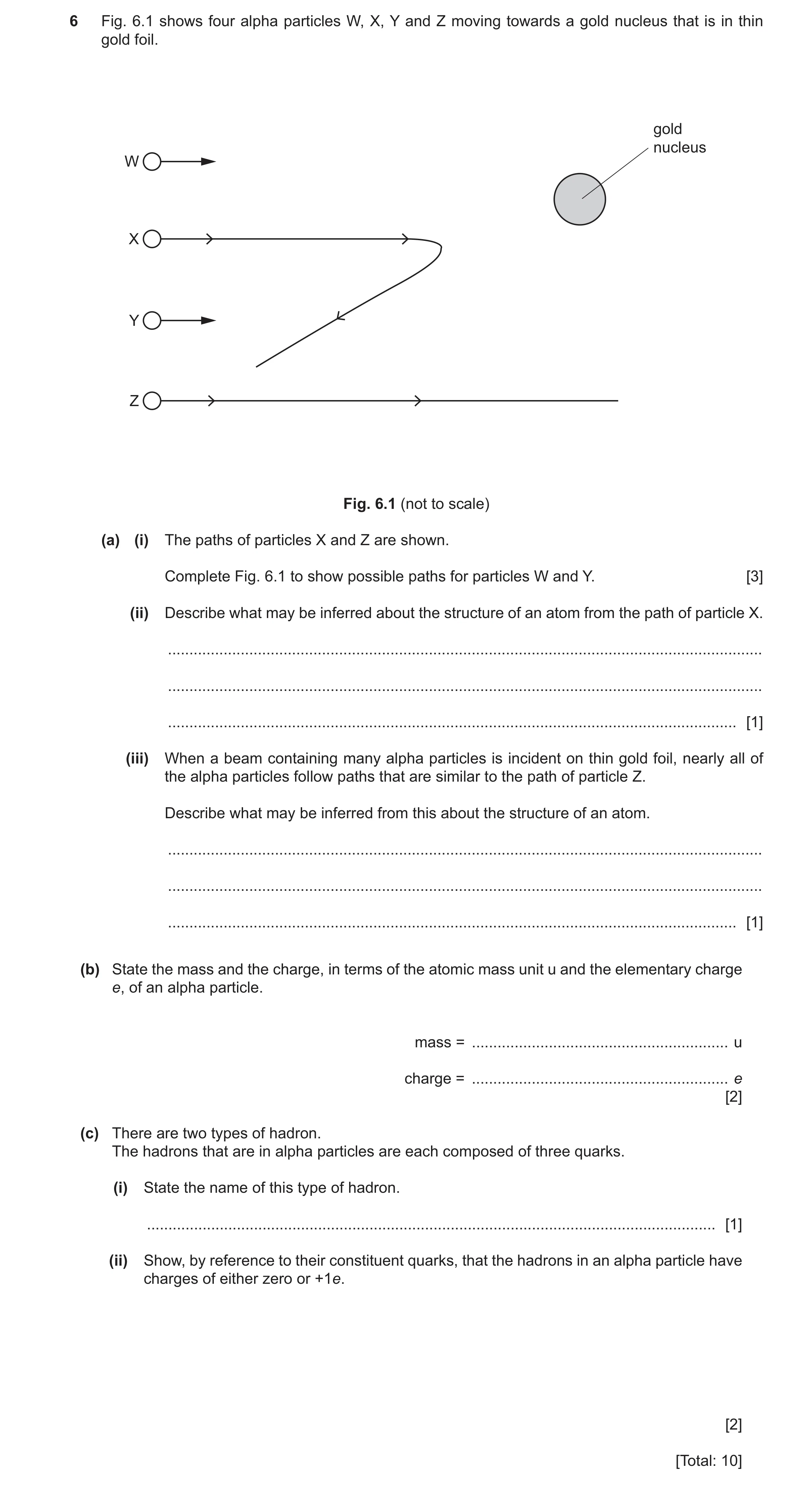 Question 31: Fig. 6.1 shows four alpha particles W, X, Y and Z moving towards a gold nucleus that is in thin gold foil. gold nucleus W X Y Z Fig. 6.1 (n…