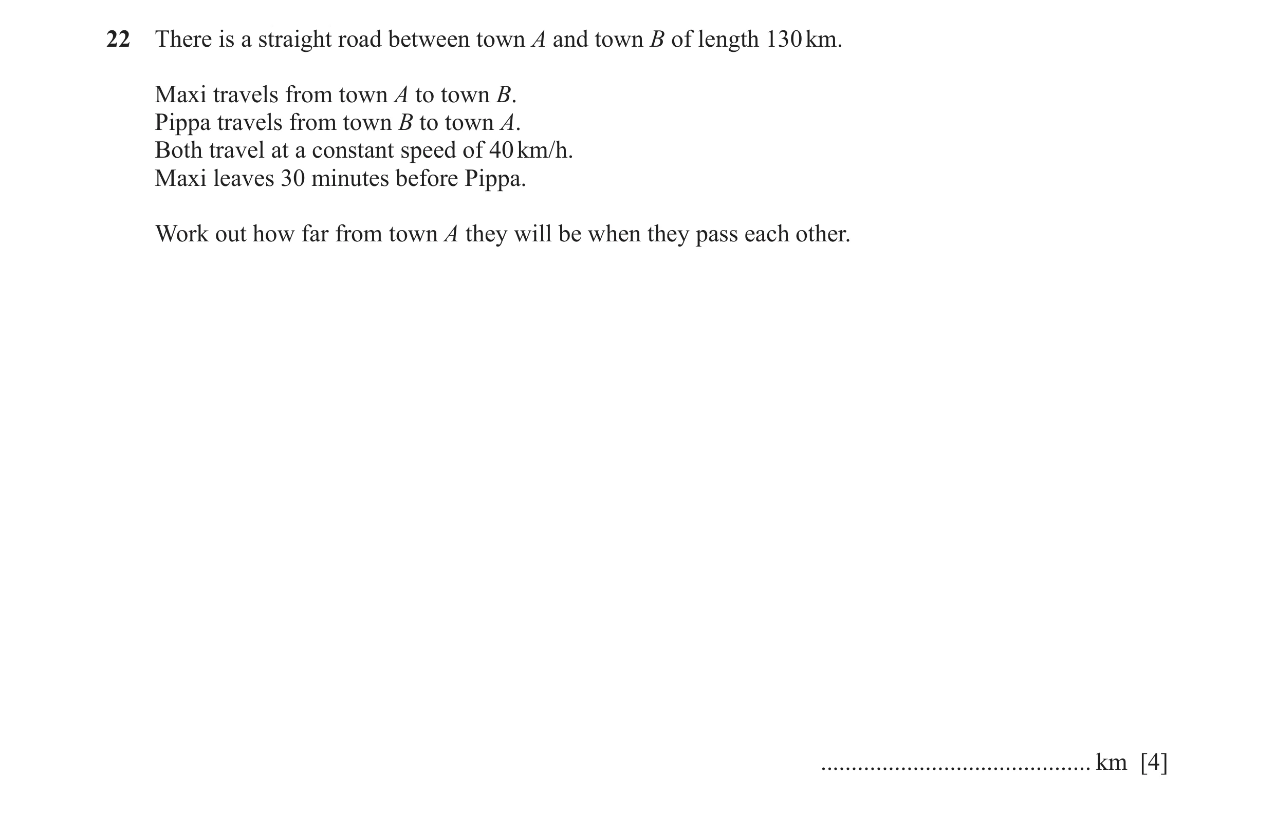 Question 61: There is a straight road between town A and town B of length 130 km. Maxi travels from town A to town B. Pippa travels from town B to town …
