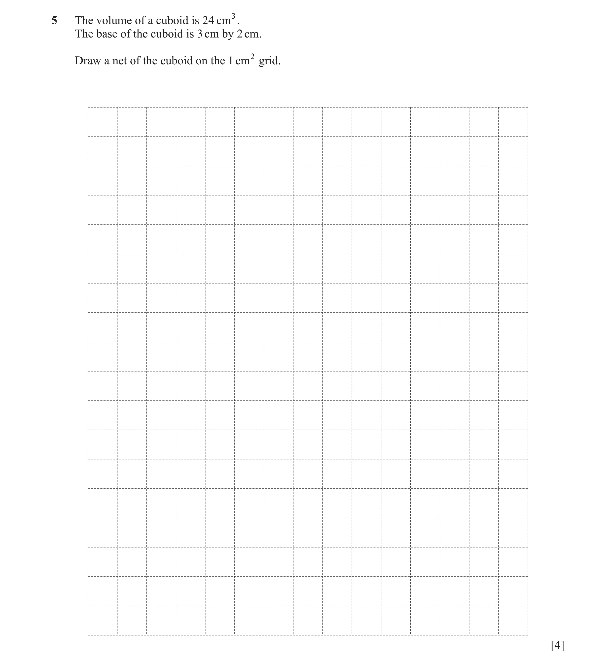 Question 43: The volume of a cuboid is 24 cm3. The base of the cuboid is 3 cm by 2 cm. Draw a net of the cuboid on the 1cm2 grid. [4]