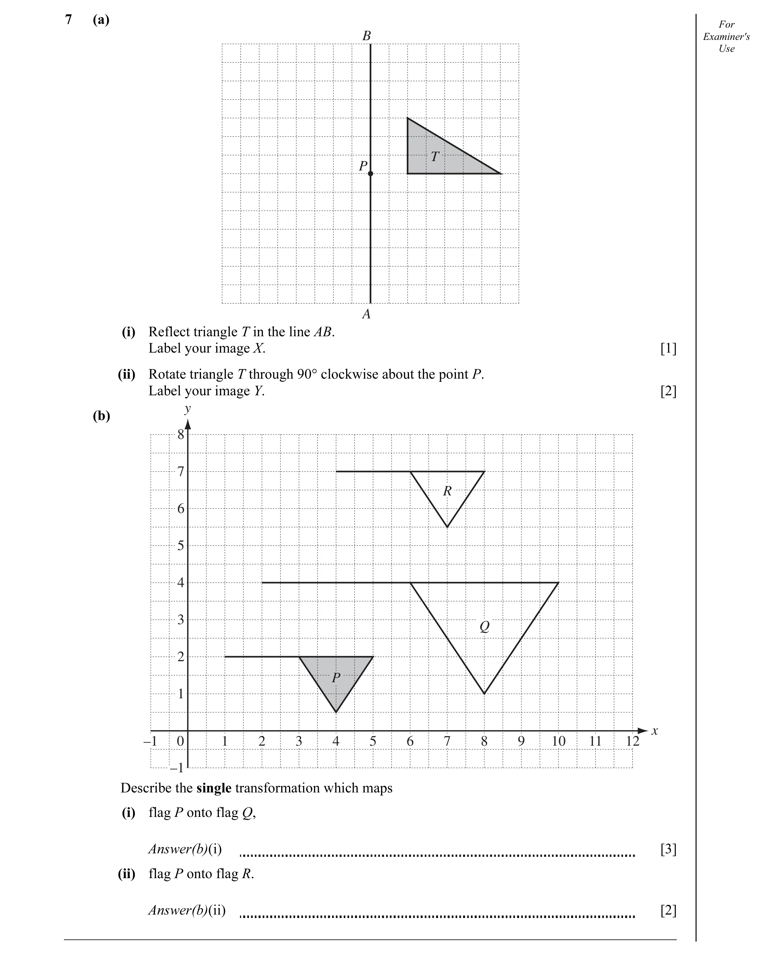 Question 13: (a) For B Examiner's Use T P A (i) Reflect triangle T in the line AB. Label your image X. [1] (ii) Rotate triangle T through 90° clockwise …