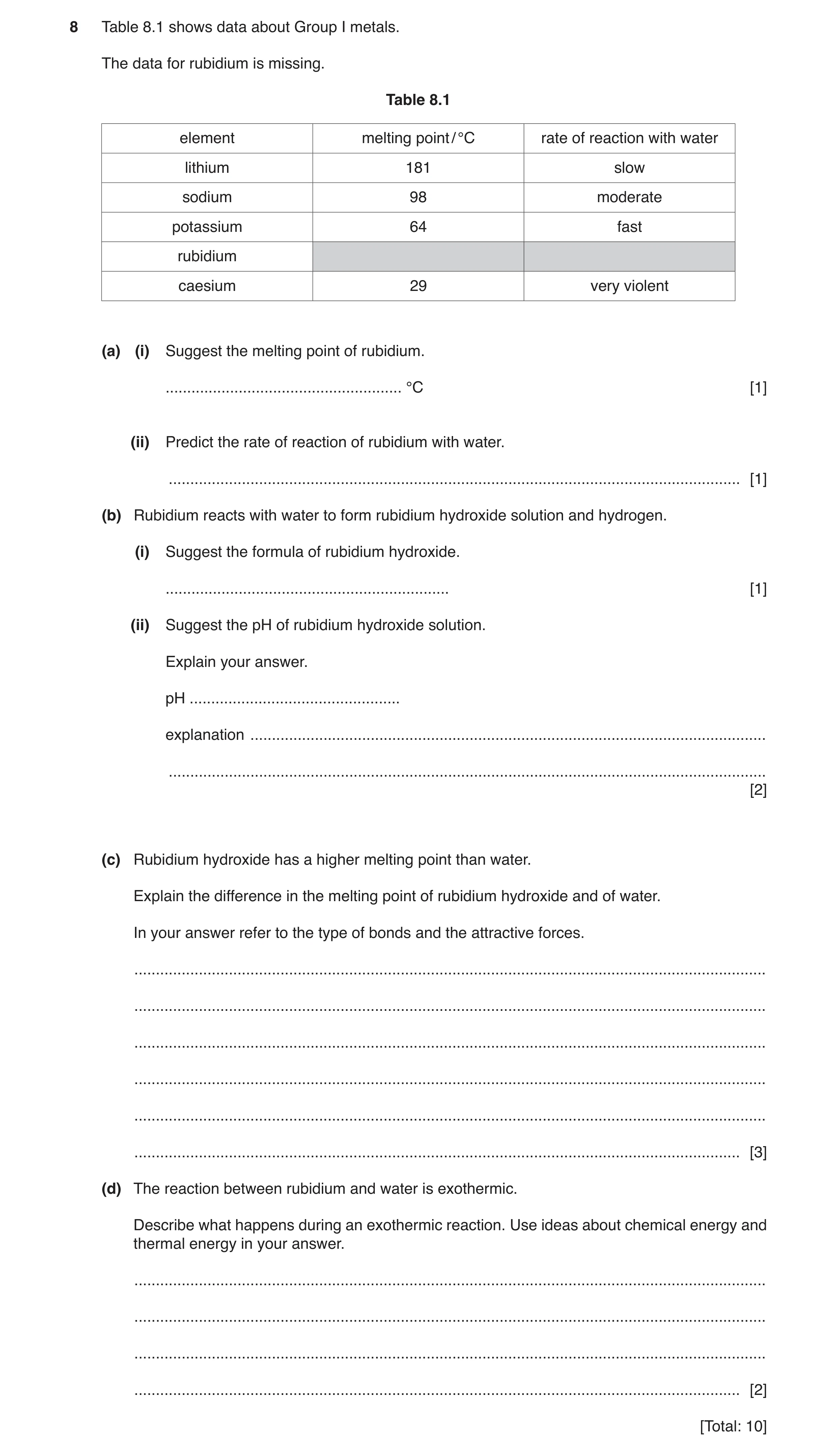 Question 11: Table 8.1 shows data about Group I metals. The data for rubidium is missing. Table 8.1 element melting point / °C rate of reaction with wat…