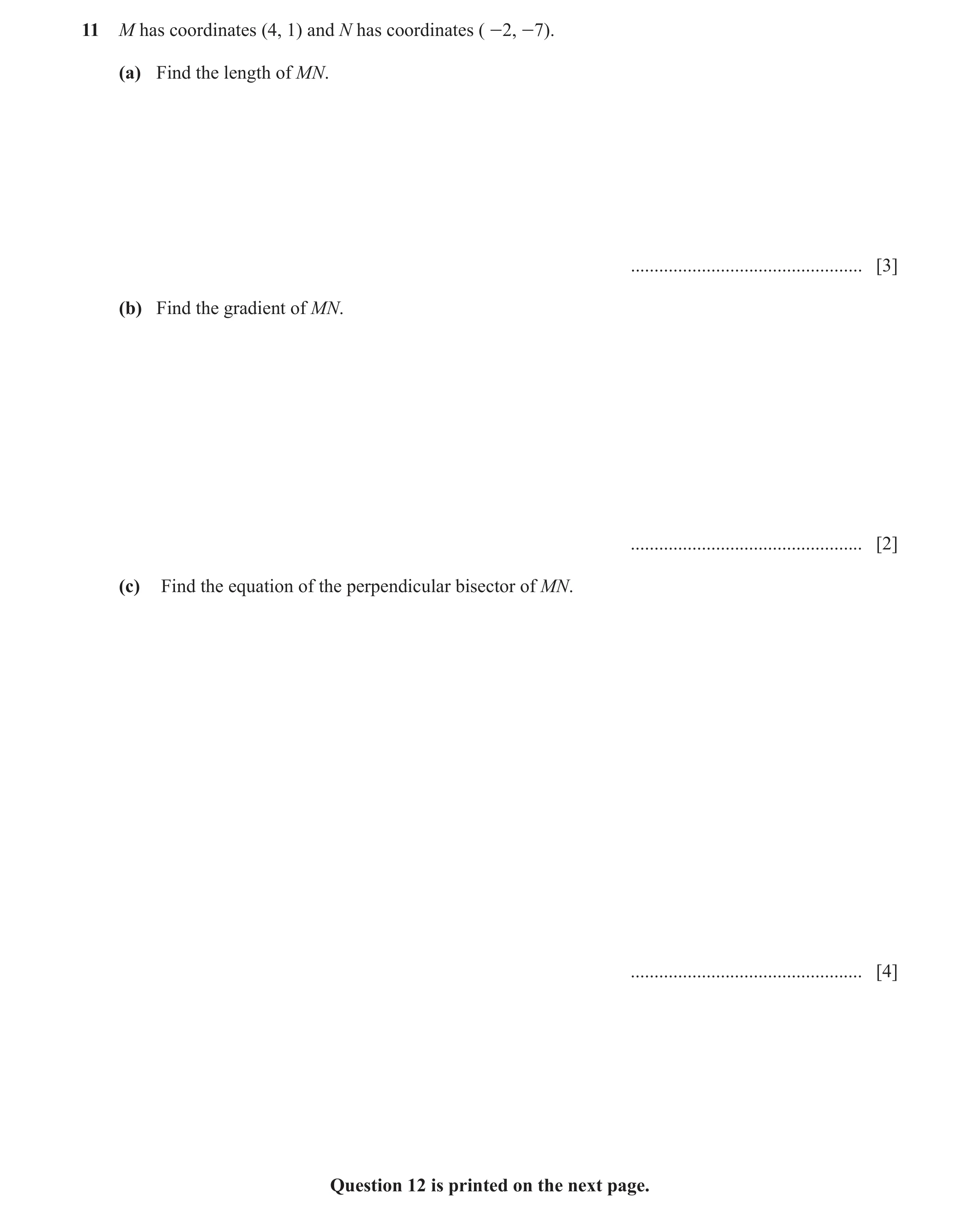 Question 11: M has coordinates (4, 1) and N has coordinates ( -2, -7). (a) Find the length of MN. ................................................. [3] …