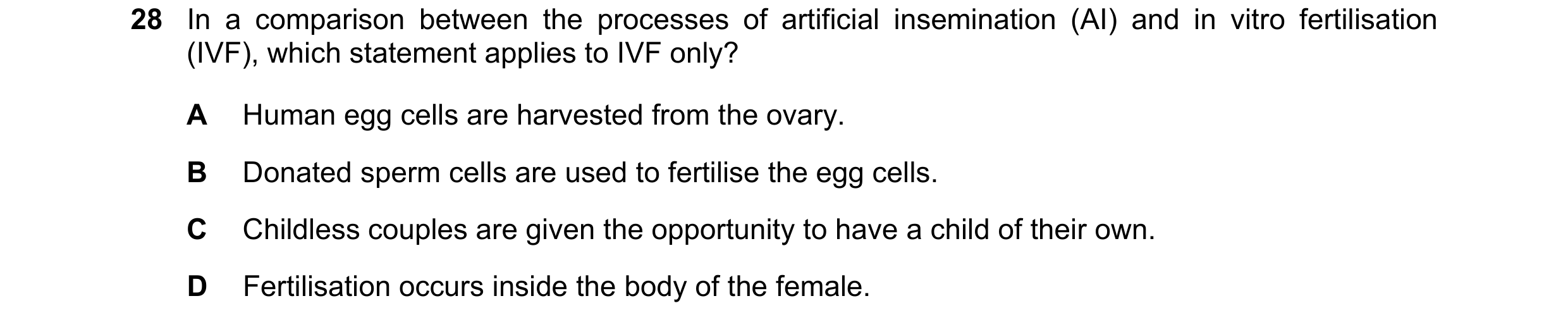 Question 11: In a comparison between the processes of artificial insemination (AI) and in vitro fertilisation (IVF), which statement applies to IVF only…