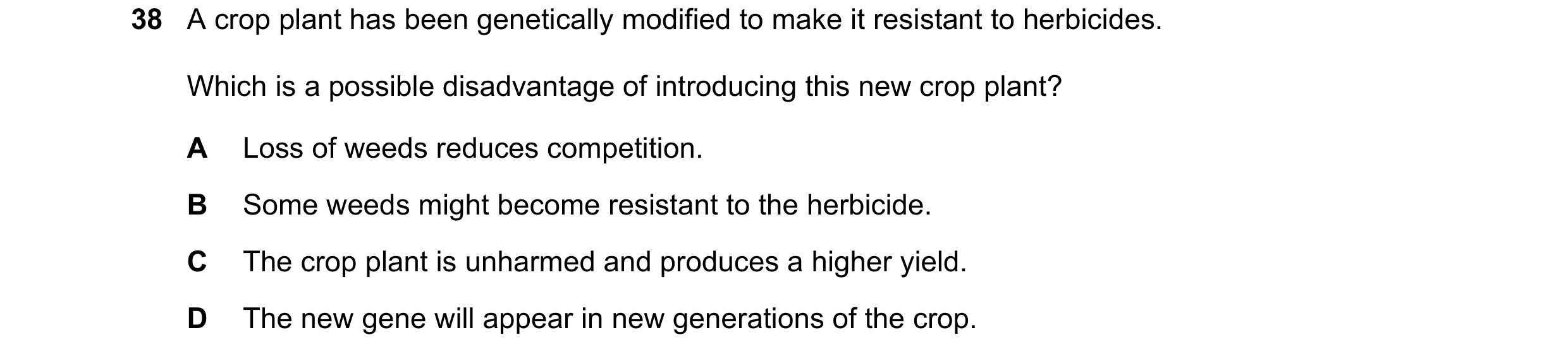 Question 7: A crop plant has been genetically modified to make it resistant to herbicides. Which is a possible disadvantage of introducing this new cro…