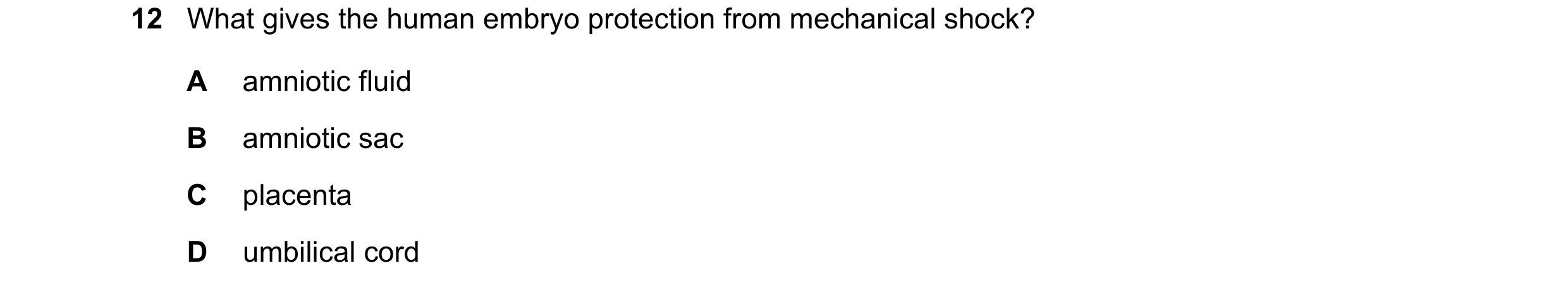 Question 25: What gives the human embryo protection from mechanical shock? A amniotic fluid B amniotic sac C placenta D umbilical cord