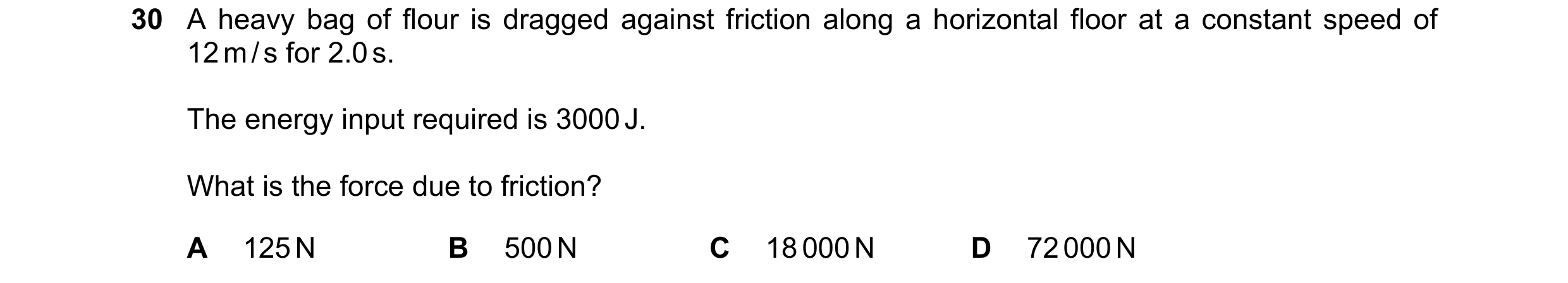Question 21: A heavy bag of flour is dragged against friction along a horizontal floor at a constant speed of 12 m / s for 2.0 s. The energy input requi…