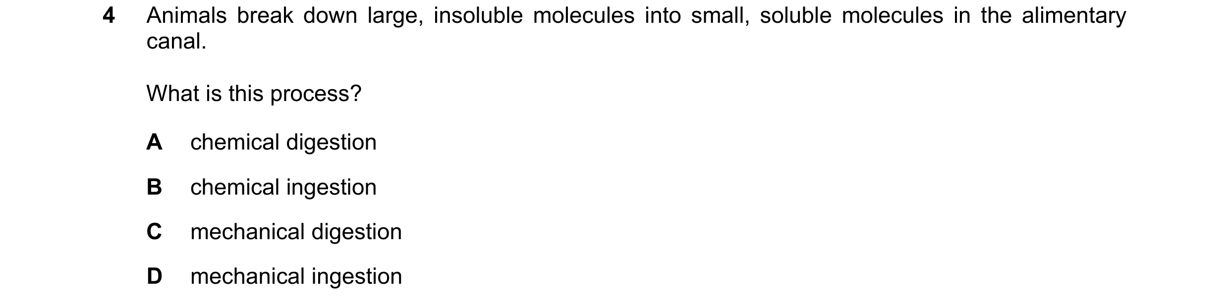Question 8: Animals break down large, insoluble molecules into small, soluble molecules in the alimentary canal. What is this process? A chemical diges…