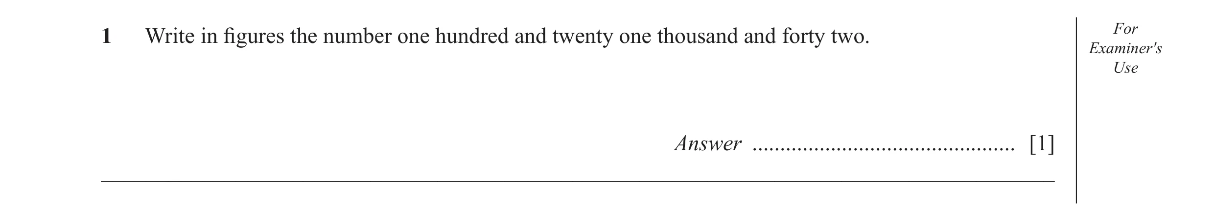 Question 35: Write in ﬁ gures the number one hundred and twenty one thousand and forty two. For Examiner′s Use Answer ..................................…