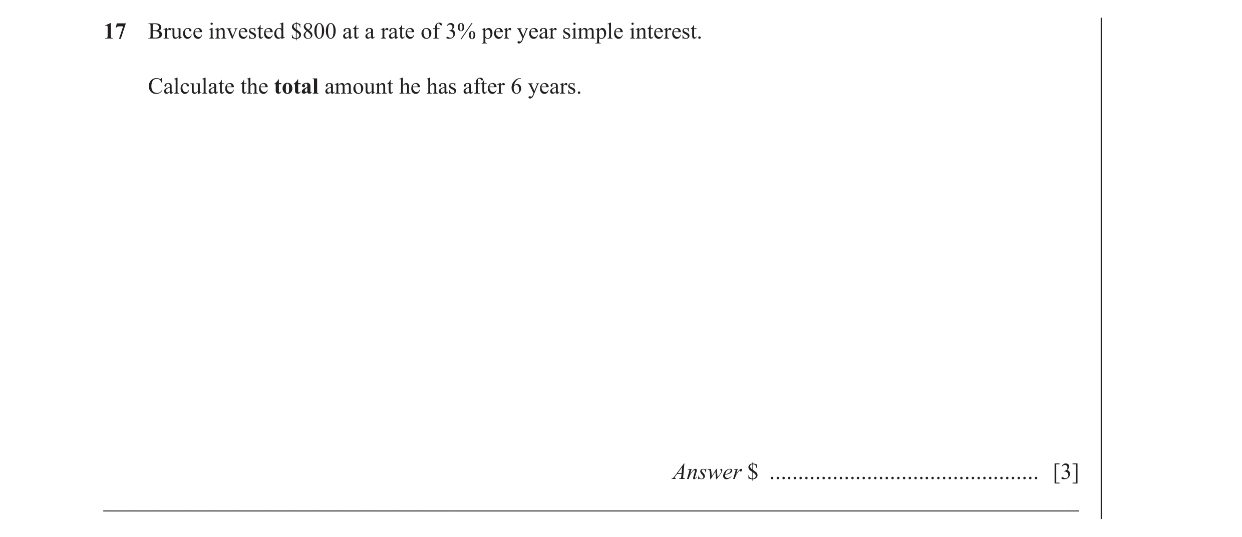 Question 9: Bruce invested $800 at a rate of 3% per year simple interest. Calculate the total amount he has after 6 years. Answer $ ...................…