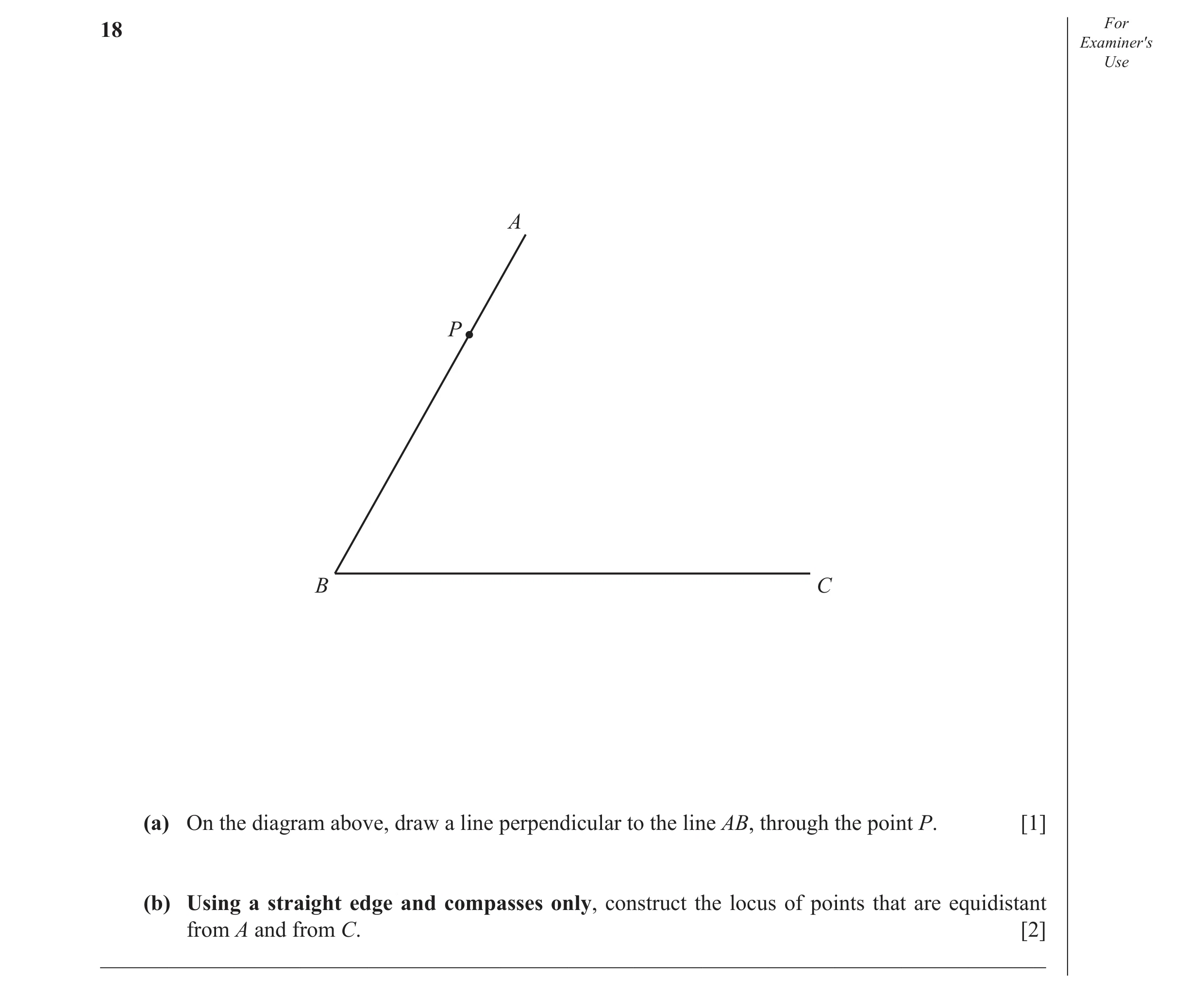 Question 9: For Examiner′s Use A P B C (a) On the diagram above, draw a line perpendicular to the line AB, through the point P. [1] (b) Using a straigh…