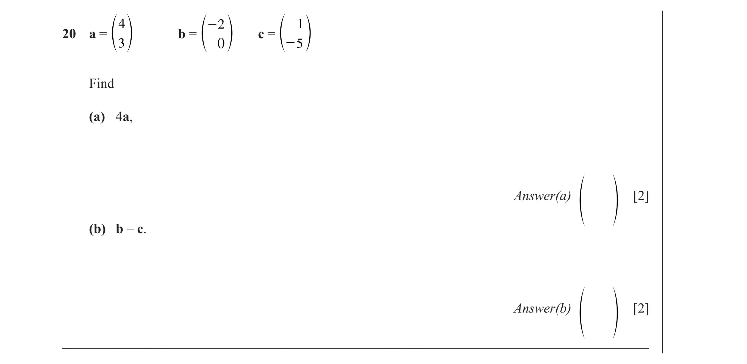 Question 29: -2 1 20 a = b = c = -5 0 e 3 o e o e o Find (a) 4a, Answer(a) [2] f p (b) b – c. Answer(b) [2] f p ________________________________________…