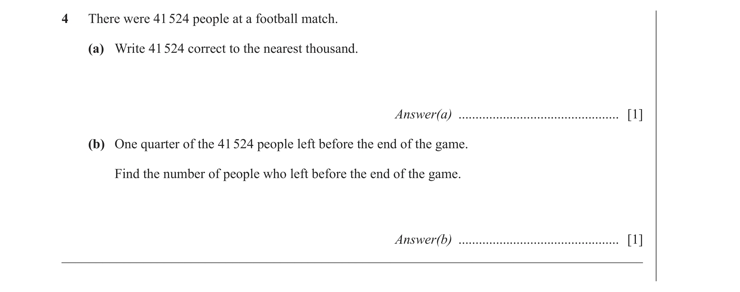 Question 38: There were 41 524 people at a football match. (a) Write 41 524 correct to the nearest thousand. Answer(a) .................................…