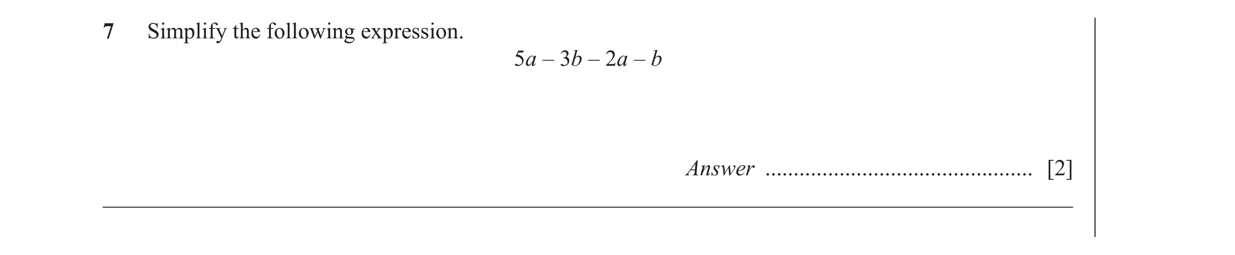 Question 45: Simplify the following expression. 5a – 3b – 2a – b Answer ............................................... [2] ____________________________…