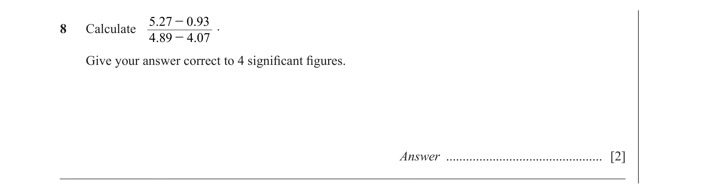 Question 28: 27 - 0 .938 Calculate . 4 .89 - 4. 07 Give your answer correct to 4 signiﬁ cant ﬁ gures. Answer ...........................................…