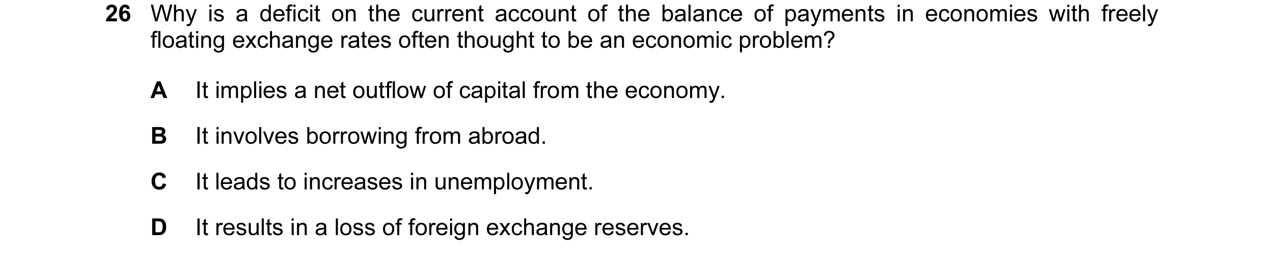 Question 102: Why is a deficit on the current account of the balance of payments in economies with freely floating exchange rates often thought to be an …