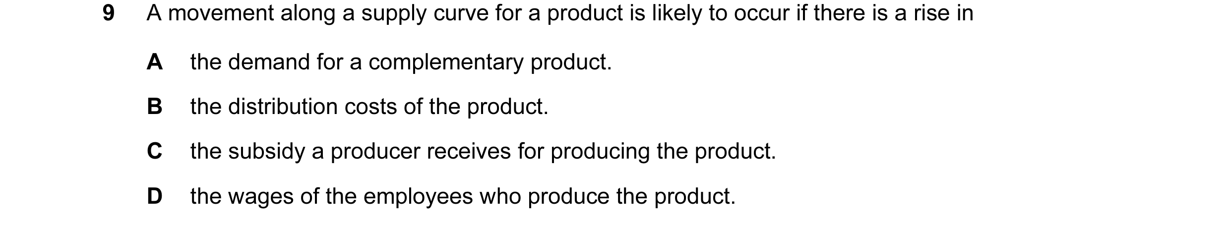 Question 88: A movement along a supply curve for a product is likely to occur if there is a rise in A the demand for a complementary product. B the dist…