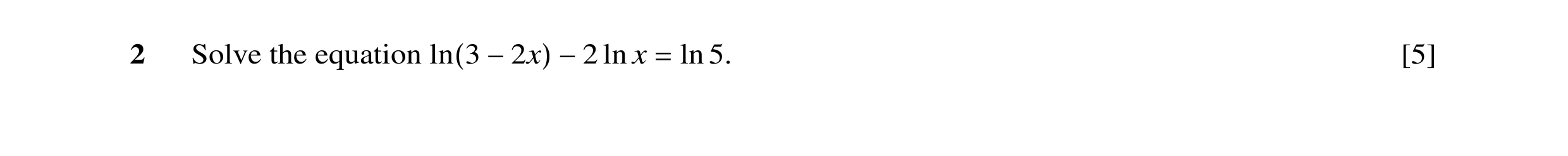 Question 25: Solve the equation ln x ln 5. [5] ln(3 −2x) −2 =