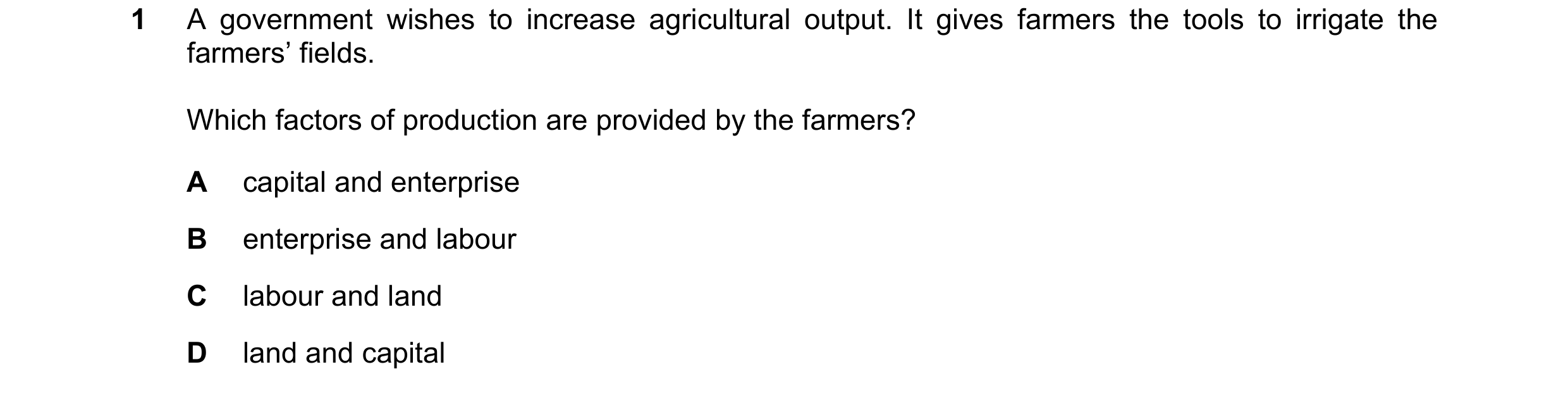 Question 73: A government wishes to increase agricultural output. It gives farmers the tools to irrigate the farmers’ fields. Which factors of productio…