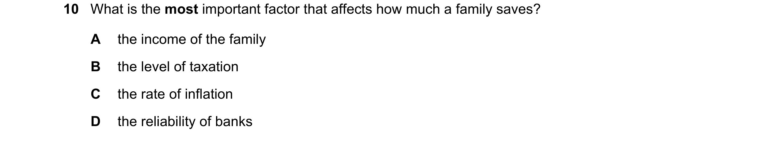 Question 54: What is the most important factor that affects how much a family saves? A the income of the family B the level of taxation C the rate of in…