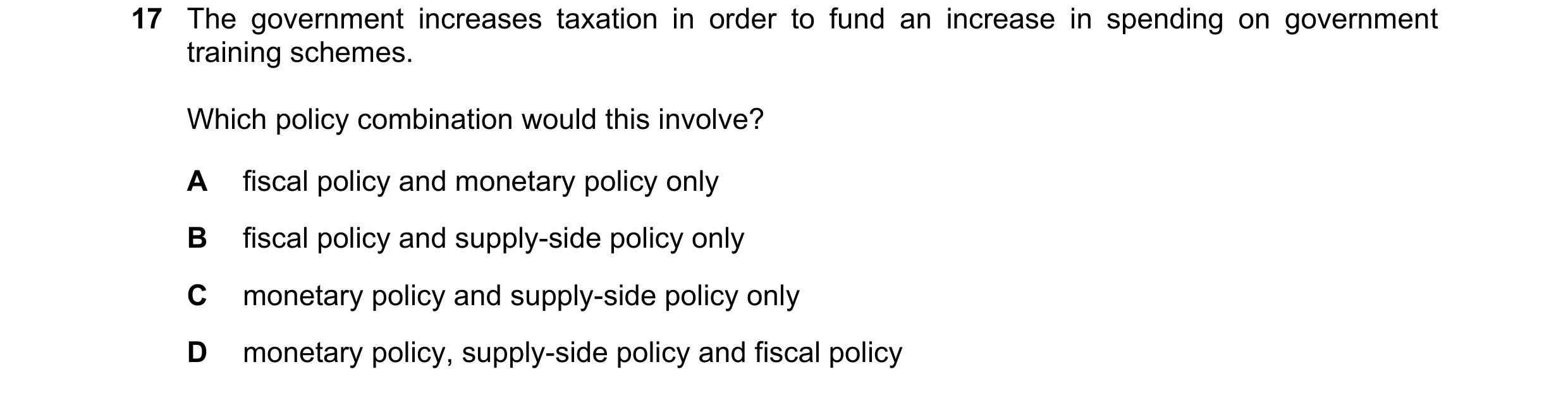 Question 147: The government increases taxation in order to fund an increase in spending on government training schemes. Which policy combination would t…
