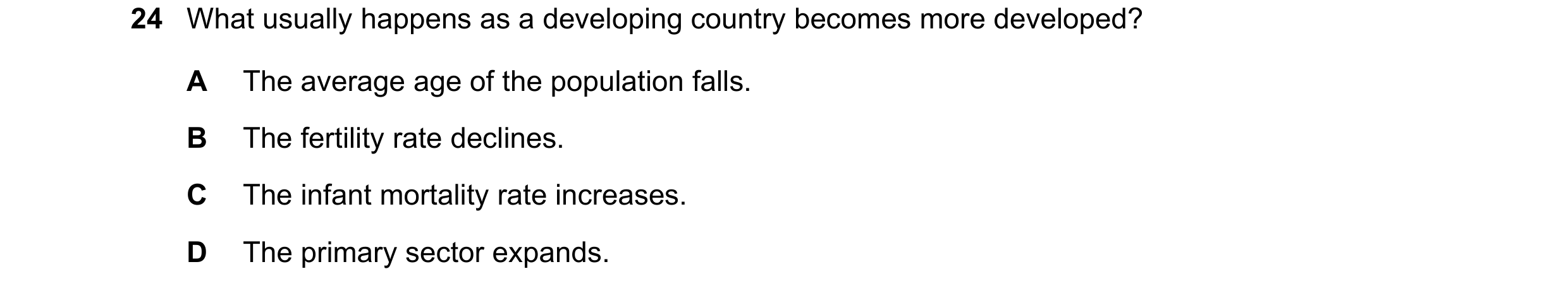 Question 86: What usually happens as a developing country becomes more developed? A The average age of the population falls. B The fertility rate declin…