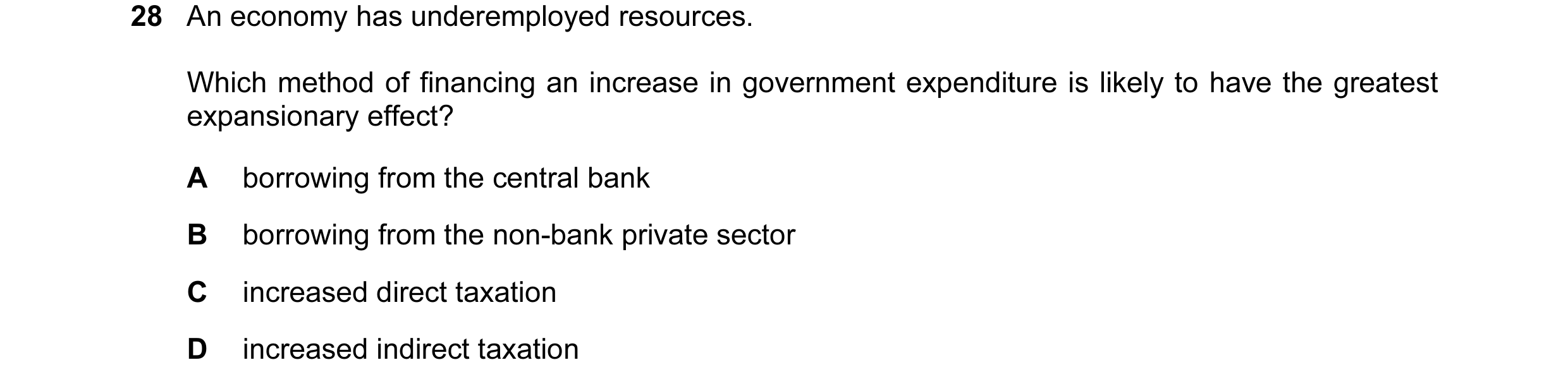 Question 13: An economy has underemployed resources. Which method of financing an increase in government expenditure is likely to have the greatest expa…