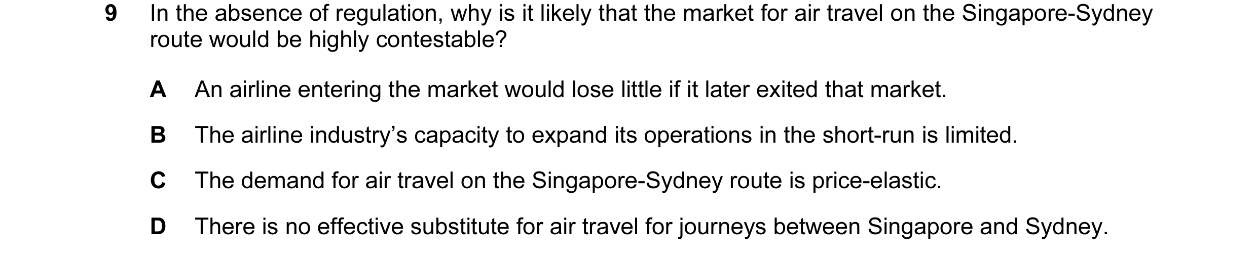 Question 18: In the absence of regulation, why is it likely that the market for air travel on the Singapore-Sydney route would be highly contestable? A …