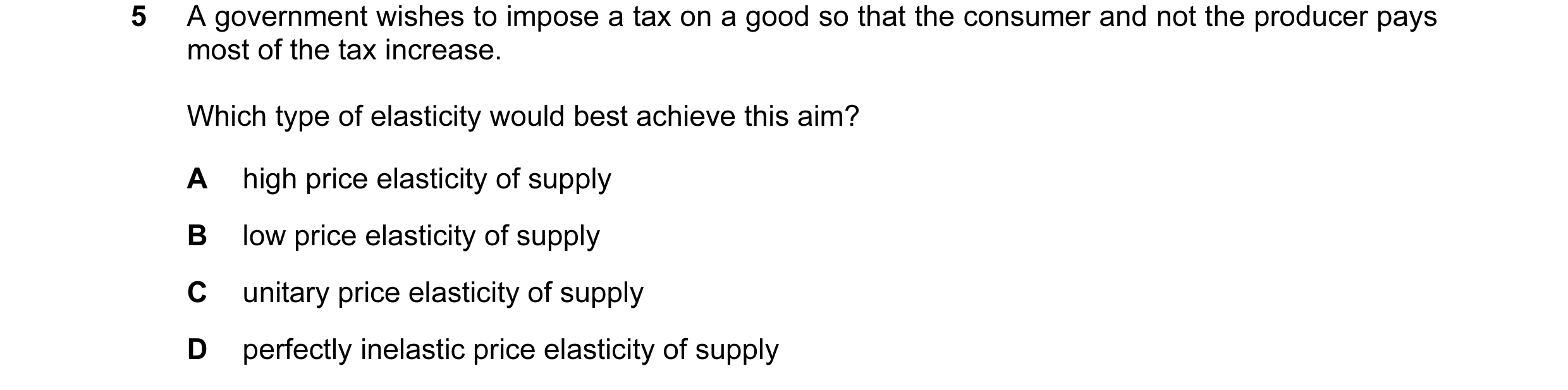 Question 6: A government wishes to impose a tax on a good so that the consumer and not the producer pays most of the tax increase. Which type of elasti…
