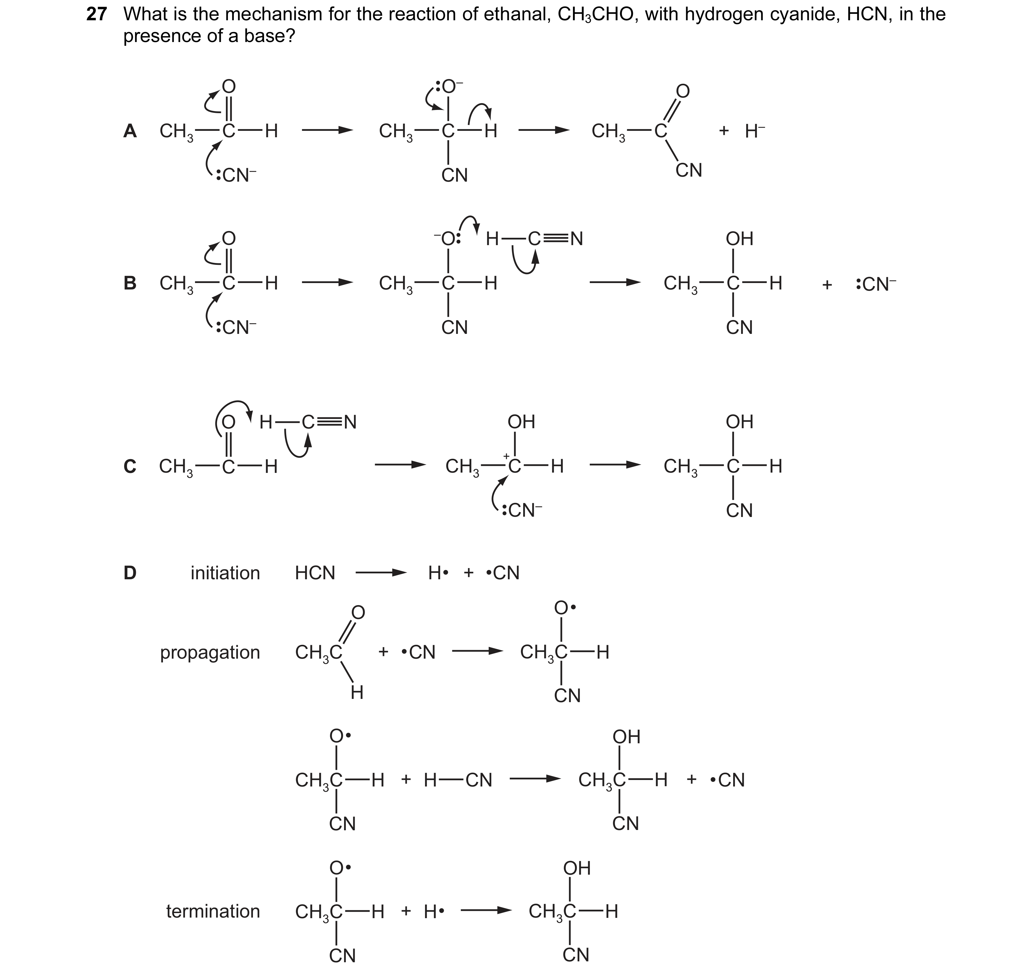 Question 45: What is the mechanism for the reaction of ethanal, CH3CHO, with hydrogen cyanide, HCN, in the presence of a base? O O– O A CH3 C H CH3 C H …