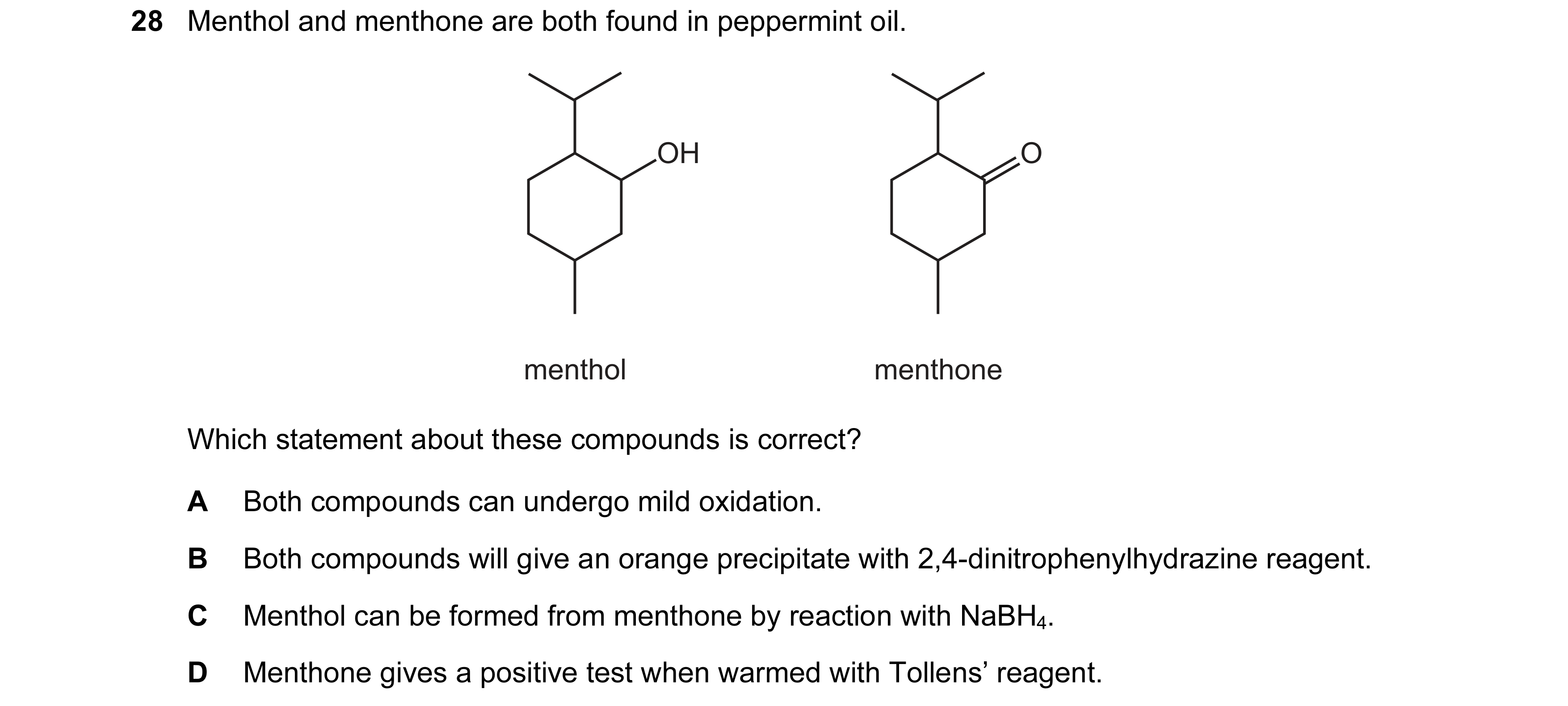 Question 152: Menthol and menthone are both found in peppermint oil. OH O menthol menthone Which statement about these compounds is correct? A Both compo…