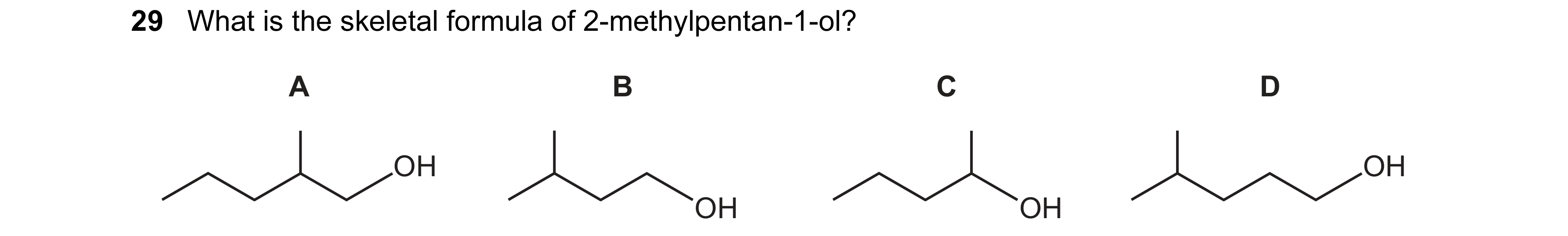Question 153: What is the skeletal formula of 2-methylpentan-1-ol? A B C D OH OH OH OH