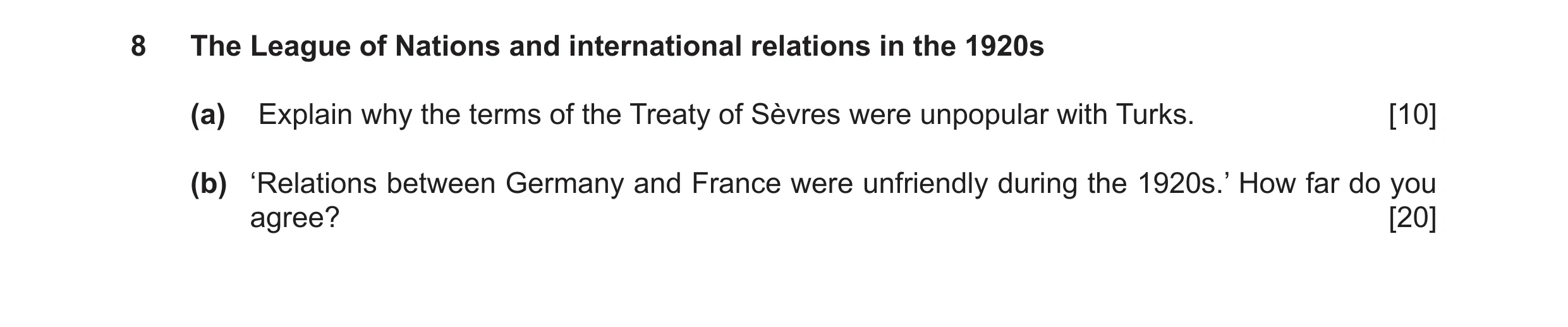 Question 12: The League of Nations and international relations in the 1920s (a) Explain why the terms of the Treaty of Sèvres were unpopular with Turks.…