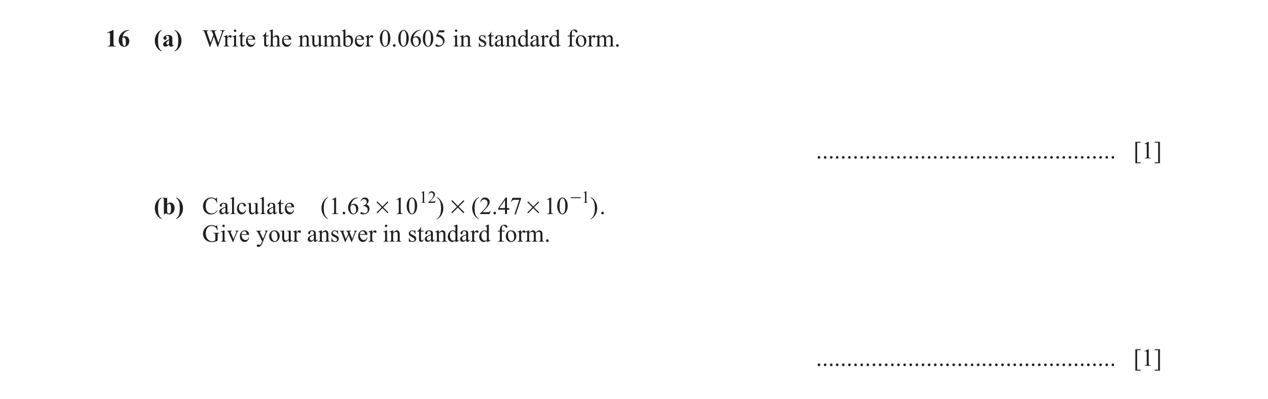 Question 55: (a) Write the number 0.0605 in standard form. ................................................. [1] (b) Calculate ( 1. 63 # 10 12 ) # ( 2.4…