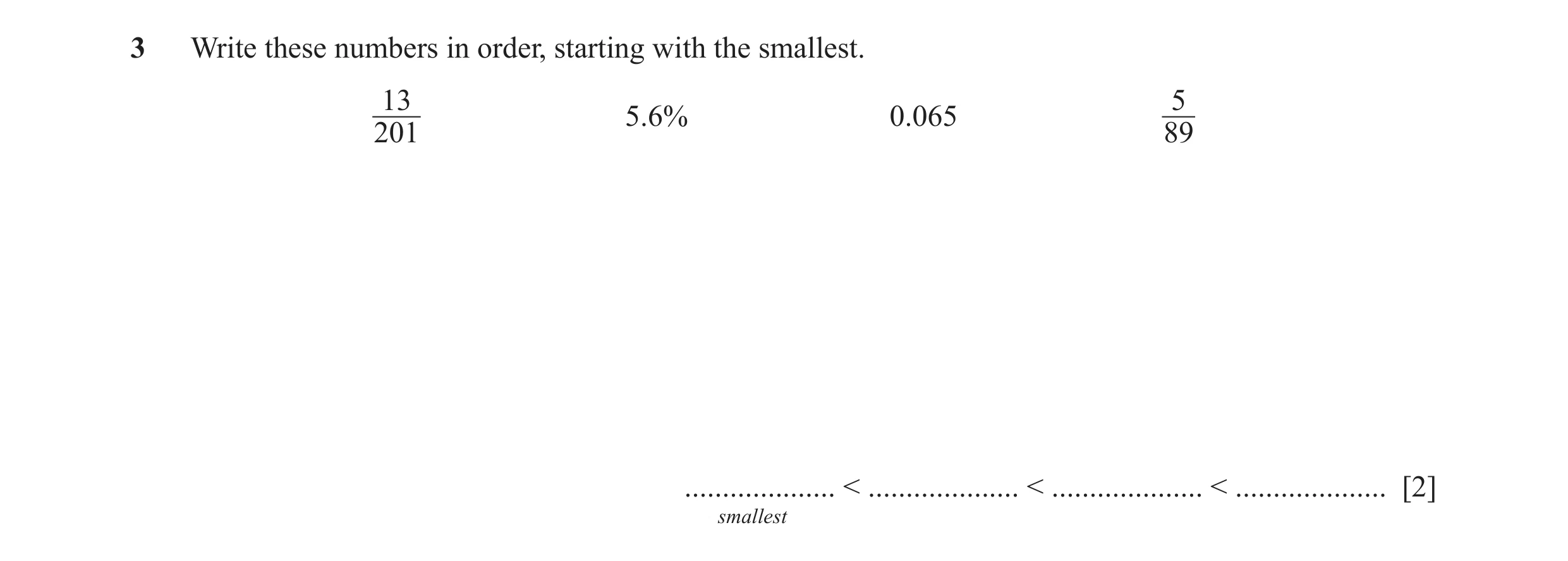 Question 32: Write these numbers in order, starting with the smallest. 13 5 5.6% 0.065 201 89 .................... < .................... < ............…